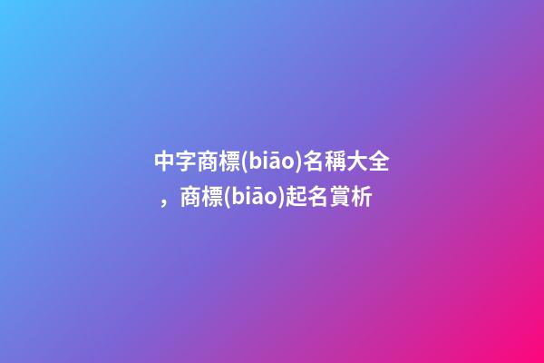 中字商標(biāo)名稱大全，商標(biāo)起名賞析